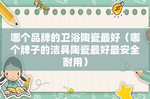 哪个品牌的卫浴陶瓷最好（哪个牌子的洁具陶瓷最好最安全耐用）