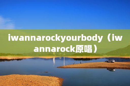 iwannarockyourbody（iwannarock原唱）