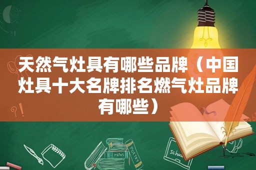 天然气灶具有哪些品牌（中国灶具十大名牌排名燃气灶品牌有哪些）