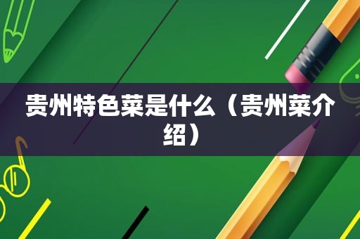 贵州特色菜是什么（贵州菜介绍）