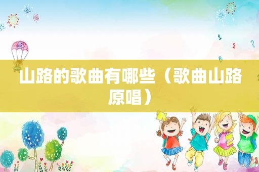 山路的歌曲有哪些（歌曲山路原唱）