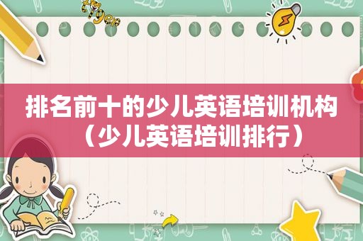 排名前十的少儿英语培训机构（少儿英语培训排行）
