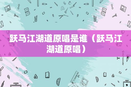 跃马江湖道原唱是谁（跃马江湖道原唱）