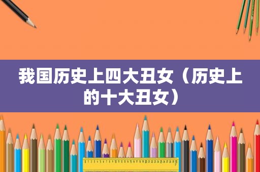 我国历史上四大丑女（历史上的十大丑女）