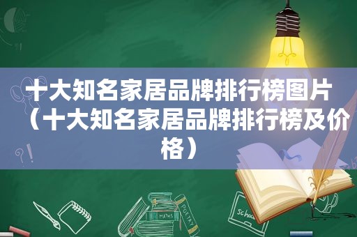 十大知名家居品牌排行榜图片（十大知名家居品牌排行榜及价格）
