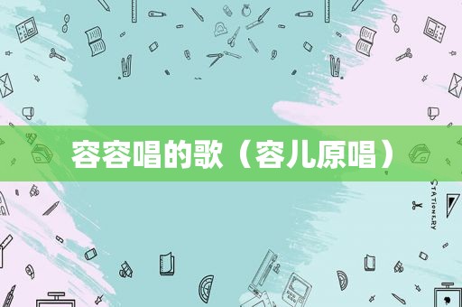 容容唱的歌（容儿原唱）