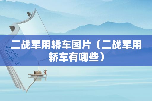 二战军用轿车图片（二战军用轿车有哪些）