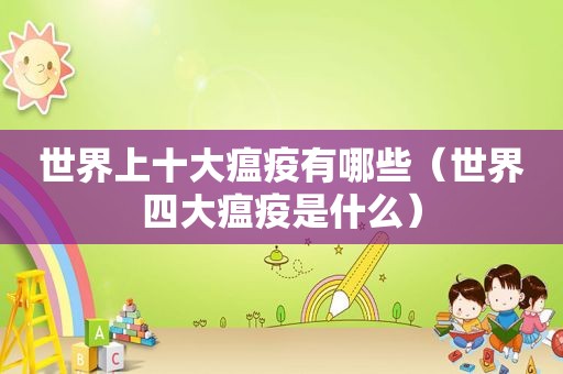 世界上十大瘟疫有哪些（世界四大瘟疫是什么）