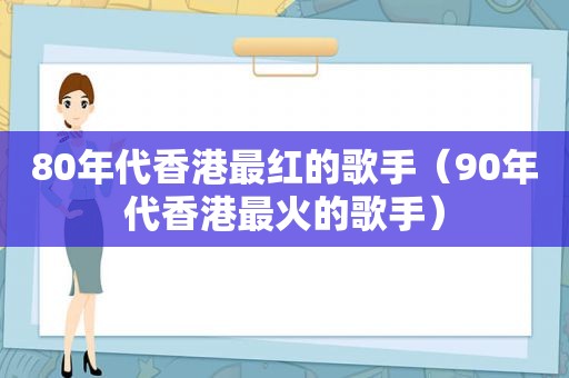 80年代香港最红的歌手（90年代香港最火的歌手）
