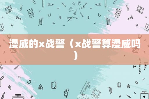 漫威的x战警（x战警算漫威吗）