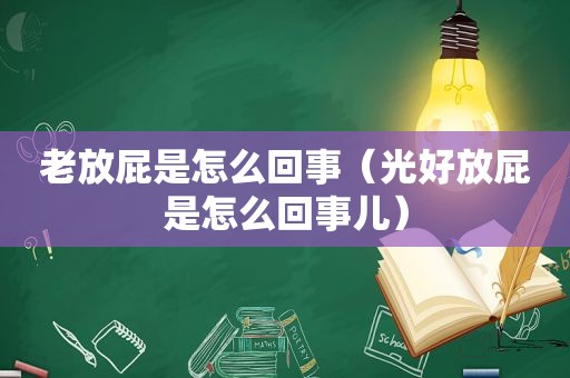 老放屁是怎么回事（光好放屁是怎么回事儿）