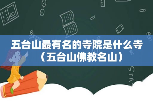 五台山最有名的寺院是什么寺（五台山佛教名山）