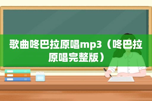 歌曲咚巴拉原唱mp3（咚巴拉原唱完整版）