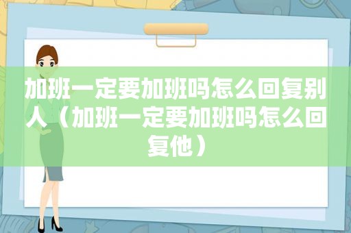 加班一定要加班吗怎么回复别人（加班一定要加班吗怎么回复他）