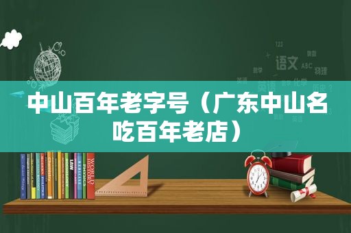 中山百年老字号（广东中山名吃百年老店）