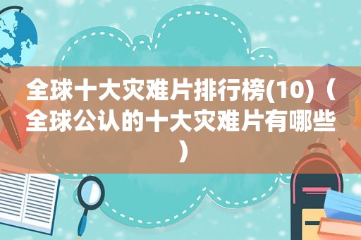 全球十大灾难片排行榜(10)（全球公认的十大灾难片有哪些）