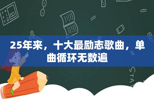 25年来，十大最励志歌曲，单曲循环无数遍