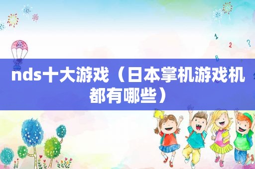 nds十大游戏（日本掌机游戏机都有哪些）