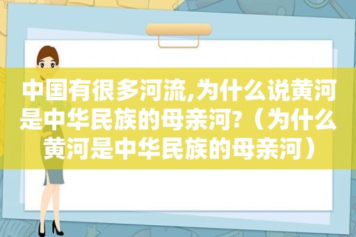 中国有很多河流,为什么说黄河是中华民族的母亲河?（为什么黄河是中华民族的母亲河）