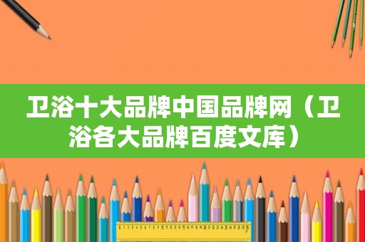 卫浴十大品牌中国品牌网（卫浴各大品牌百度文库）