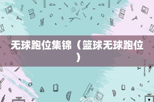 无球跑位集锦（篮球无球跑位）