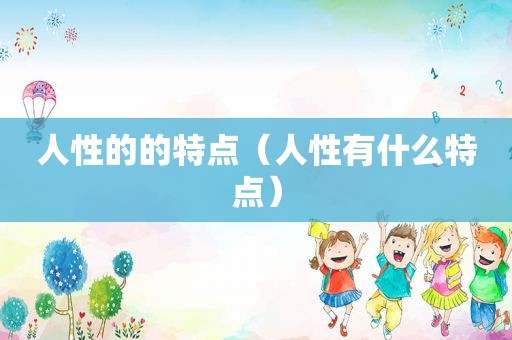 人性的的特点（人性有什么特点）