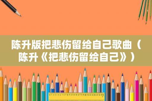 陈升版把悲伤留给自己歌曲（陈升《把悲伤留给自己》）