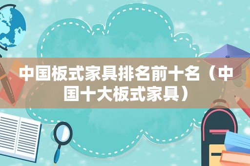 中国板式家具排名前十名（中国十大板式家具）