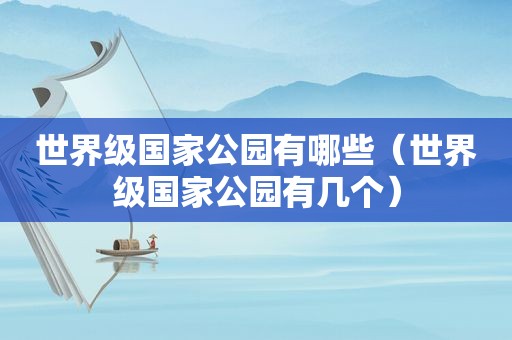 世界级国家公园有哪些（世界级国家公园有几个）