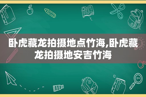 卧虎藏龙拍摄地点竹海,卧虎藏龙拍摄地安吉竹海
