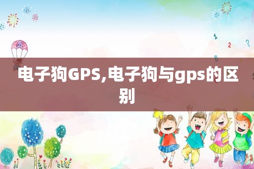 电子狗GPS,电子狗与gps的区别