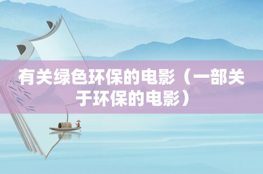 有关绿色环保的电影（一部关于环保的电影）
