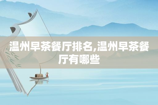 温州早茶餐厅排名,温州早茶餐厅有哪些