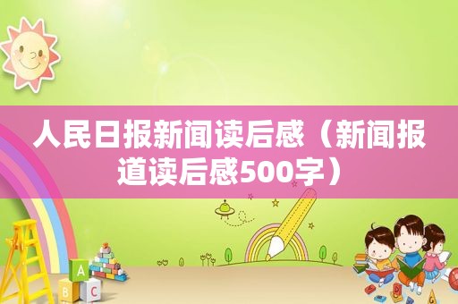 人民日报新闻读后感（新闻报道读后感500字）