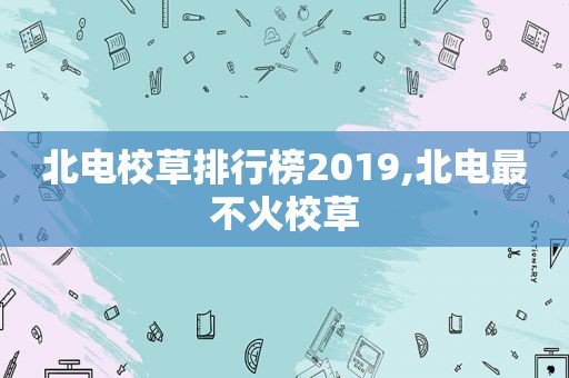 北电校草排行榜2019,北电最不火校草