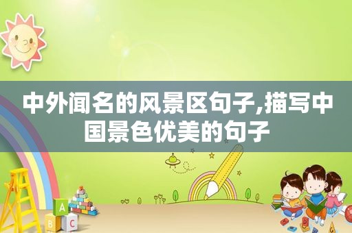 中外闻名的风景区句子,描写中国景色优美的句子