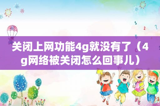 关闭上网功能4g就没有了（4g网络被关闭怎么回事儿）