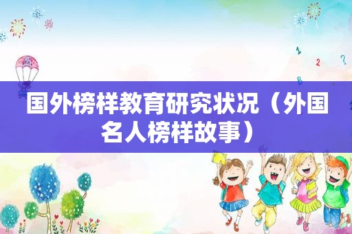 国外榜样教育研究状况（外国名人榜样故事）