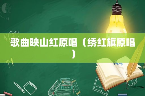 歌曲映山红原唱（绣红旗原唱）