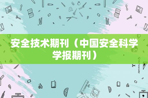安全技术期刊（中国安全科学学报期刊）