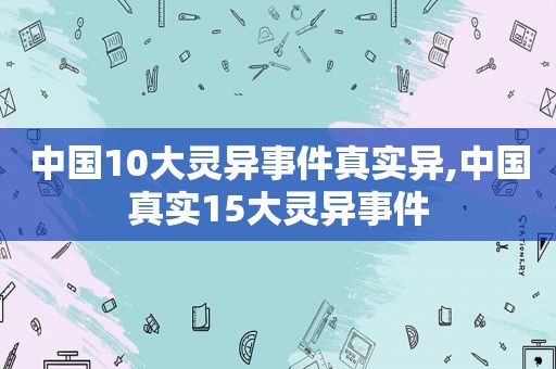 中国10大灵异事件真实异,中国真实15大灵异事件