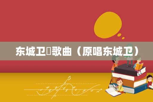 东城卫脩歌曲（原唱东城卫）