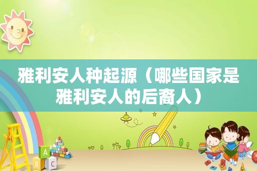 雅利安人种起源（哪些国家是雅利安人的后裔人）