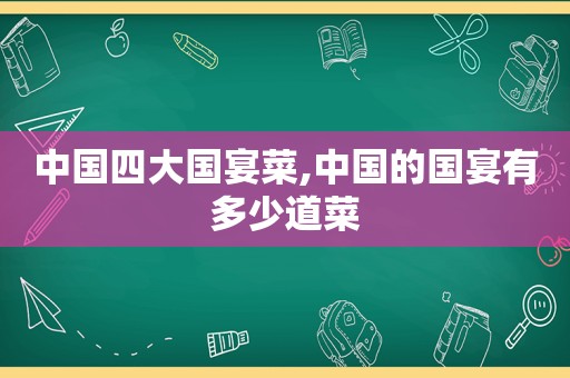 中国四大国宴菜,中国的国宴有多少道菜
