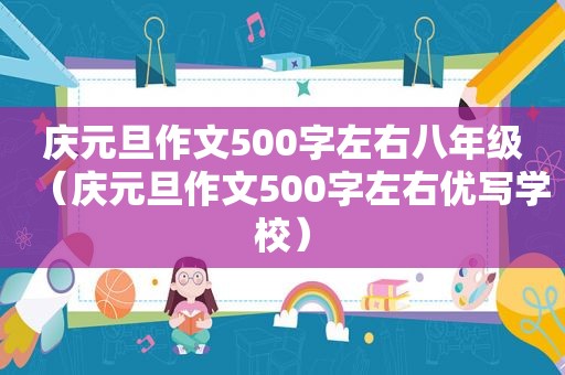 庆元旦作文500字左右八年级（庆元旦作文500字左右优写学校）