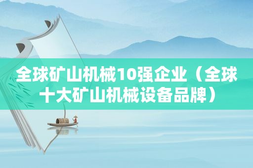 全球矿山机械10强企业（全球十大矿山机械设备品牌）