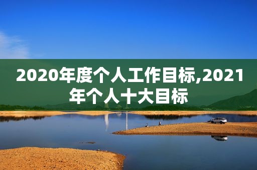 2020年度个人工作目标,2021年个人十大目标