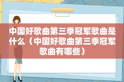 中国好歌曲第三季冠军歌曲是什么（中国好歌曲第三季冠军歌曲有哪些）