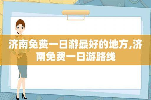 济南免费一日游最好的地方,济南免费一日游路线