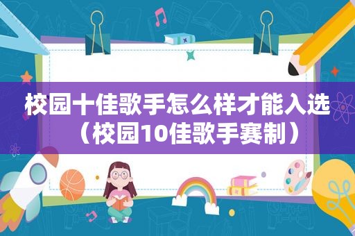 校园十佳歌手怎么样才能入选（校园10佳歌手赛制）